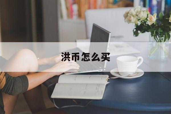 洪币怎么买(洪币在哪里可以买)